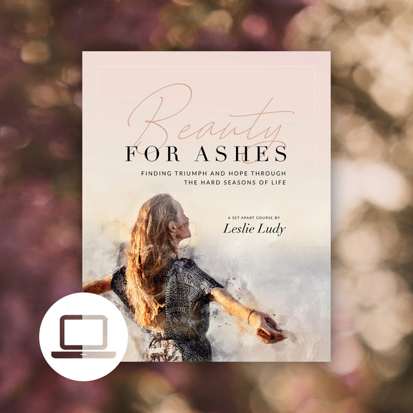 Beauty for Ashes – Online Course